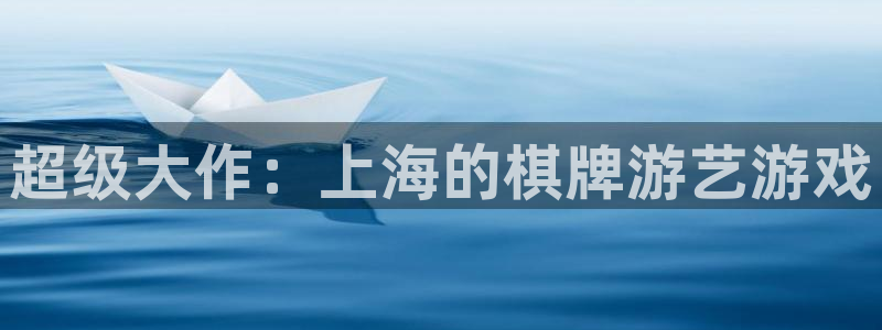恩佐娱乐手机登录：超级大作：上海的棋牌游艺游戏