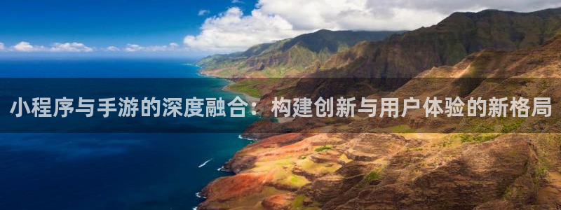 恩佐娱乐手机版最新功能介绍大全：小程序与手游的深度融合：构建