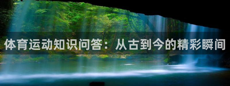 米兰体育：体育运动知识问答：从古到今的精彩瞬间