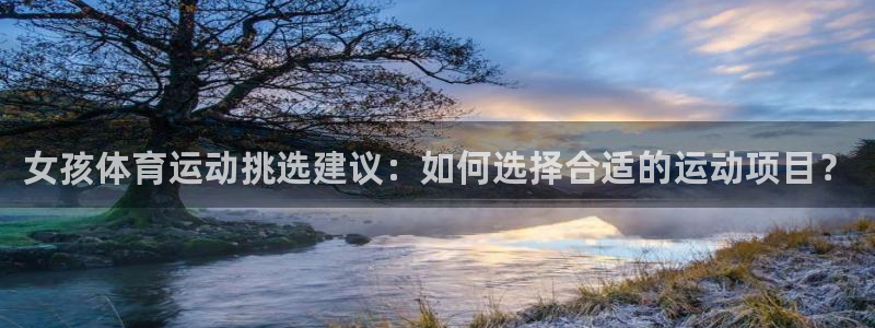 米兰体育在线：女孩体育运动挑选建议：如何选择合适的运动项目？